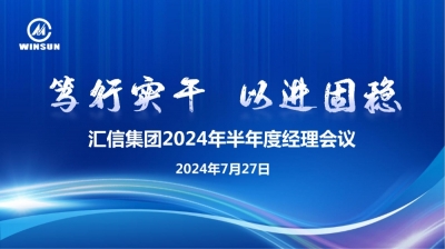 篤行實(shí)干 以進(jìn)固穩(wěn) —— 匯信集團(tuán)2024年半年度經(jīng)理會議順利召開